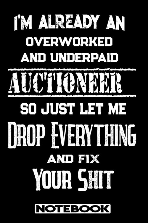 Im Already An Overworked And Underpaid Auctioneer. So Just Let Me Drop Everything And Fix Your Shit!: Blank Lined Notebook - Appreciation Gift For Au (Paperback)