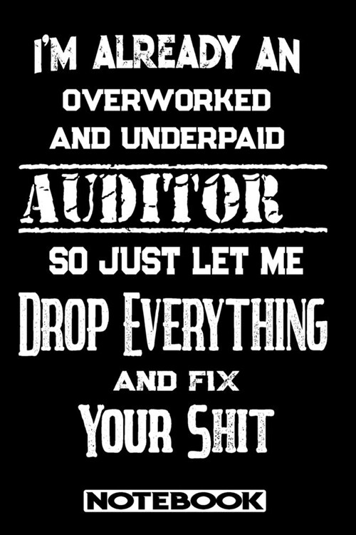 Im Already An Overworked And Underpaid Auditor. So Just Let Me Drop Everything And Fix Your Shit!: Blank Lined Notebook - Appreciation Gift For Audit (Paperback)