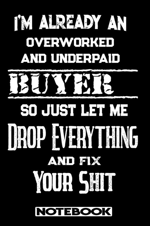 Im Already An Overworked And Underpaid Buyer. So Just Let Me Drop Everything And Fix Your Shit!: Blank Lined Notebook - Appreciation Gift For Buyer (Paperback)