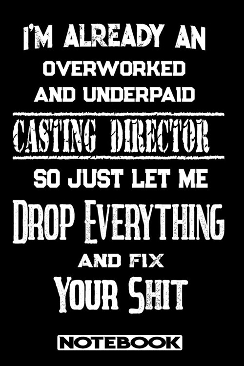 Im Already An Overworked And Underpaid Casting Director. So Just Let Me Drop Everything And Fix Your Shit!: Blank Lined Notebook - Appreciation Gift (Paperback)