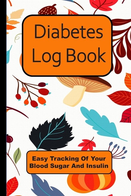 Diabetes Log Book: Easy Tracking of Your Blood Sugar and Insulin (Paperback)