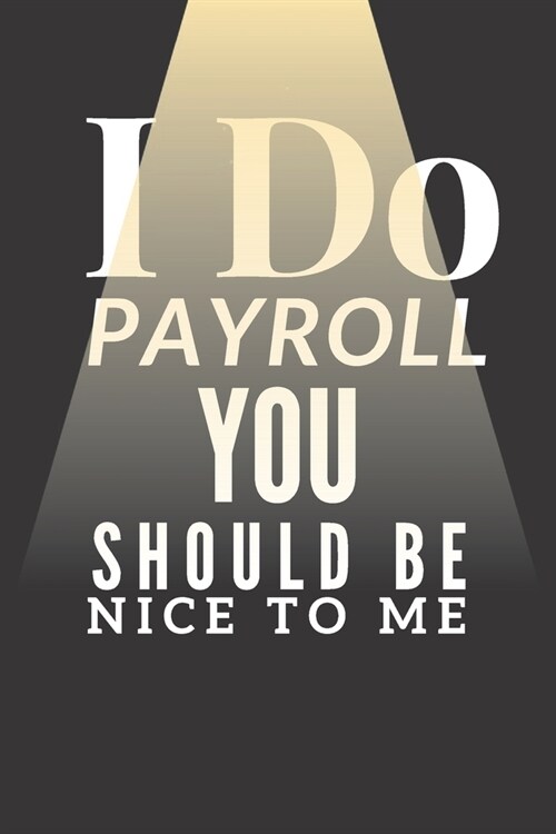 I Do Payroll You Should Be Nice to Me: Accountant Notebook Dairy 120 Blank Lined pages Journal. (Paperback)