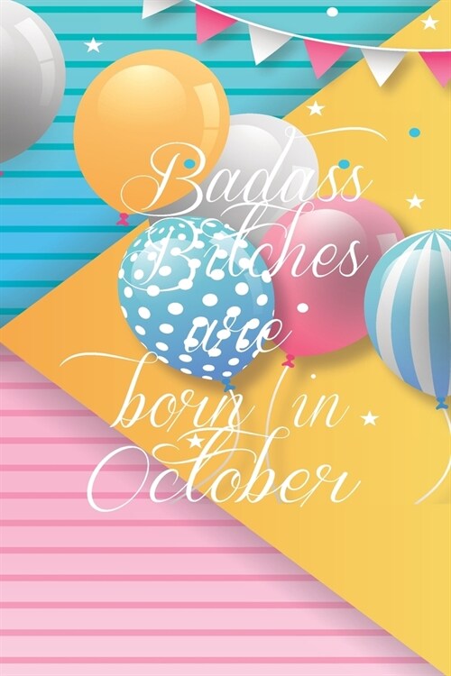 Badass Bitches Are Born In October: Funny Blank Lined Journal Gift For Women, Birthday Card Alternative for Friend or Coworker (Multicolored Balloons) (Paperback)