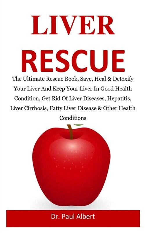 Liver Rescue: The Ultimate Rescue Book, Heal & Detoxify Your Liver And Keep Your Liver In Good Health Condition, Get Rid Of Liver Di (Paperback)