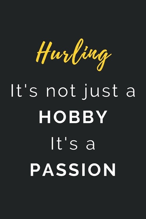 Hurling Its not just a Hobby Its a Passion: Journal / Notebook / Diary / Unique Greeting Card Alternative / Gift for Hurling lovers (Paperback)