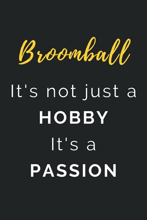 Broomball Its not just a Hobby Its a Passion: Journal / Notebook / Diary / Unique Greeting Card Alternative / Gift for Broomball lovers (Paperback)