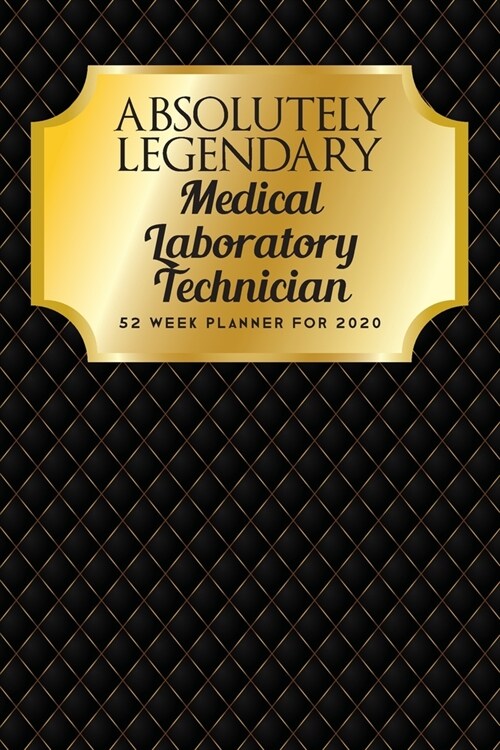 Absolutely Legendary Medical Laboratory Technician: 52 Week Planner 2020 (Paperback)