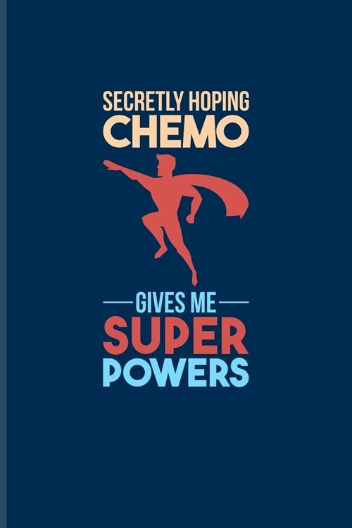 Secretly Hoping Chemo Gives Me Superpowers: Cancer Fighting Journal - Notebook - Workbook For Cancer Fight, Strength, Motivational Quotes, Oncology Nu (Paperback)