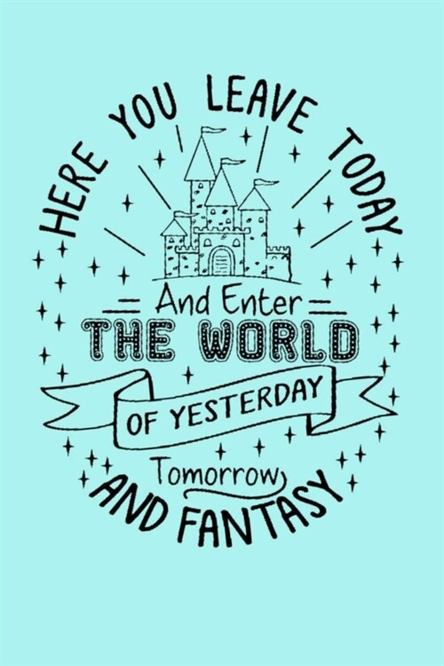 HERE YOU LEAVE TODAY And Enter THE WORLD OF YESTERDAY Tomorrow AND FANTASY: Lined Notebook, 110 Pages -Fun and Inspirational Disney Parks Quote on Lig (Paperback)