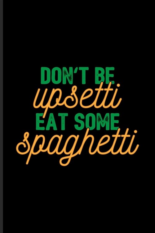 Dont Be Upsetti Eat Some Spaghetti: Italian Pasta Noodles Journal - Notebook - Workbook For Pasta Italy, Recipe Homemade Pasta, Pizza Pasta Seasoning (Paperback)