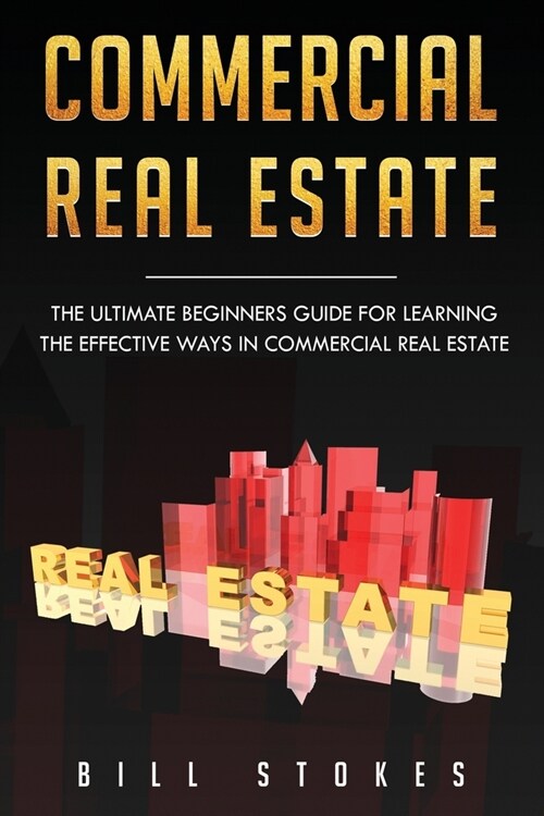 Commercial Real Estate: The Ultimate Beginners Guide for Learning the Effective Ways in Commercial Real Estate (Paperback)