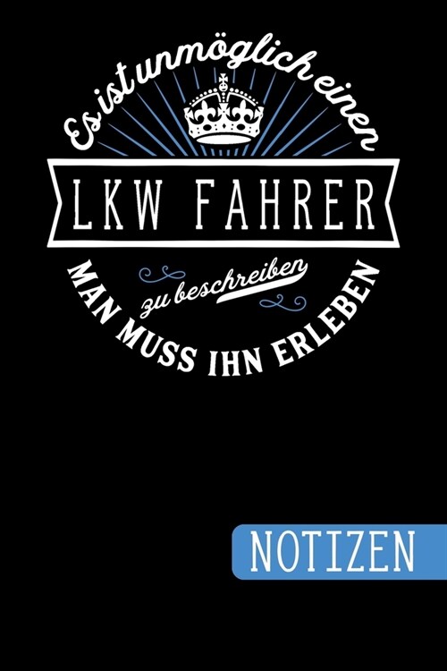 Es ist unm?lich einen LKW Fahrer zu beschreiben - Man muss ihn erleben: Geschenk f? LKW Fahrer: blanko Notizbuch - Journal - To Do Liste - ?er 100 (Paperback)