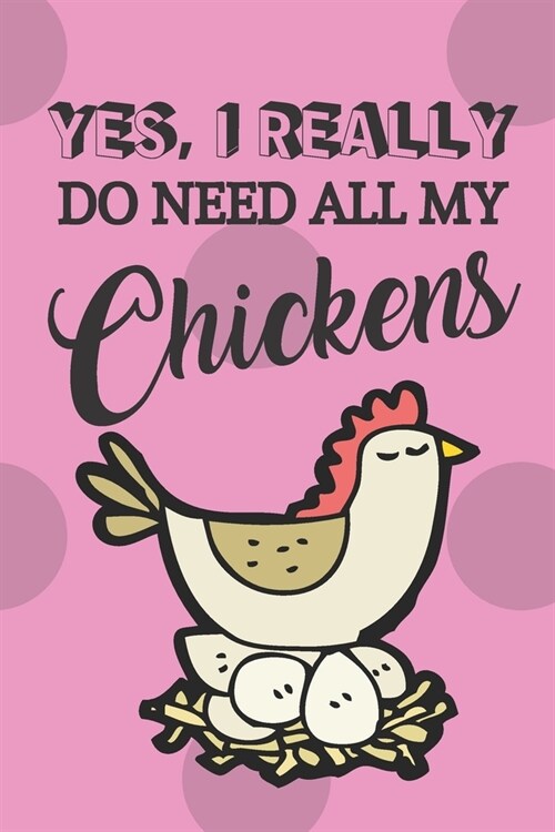 Yes, I Really Do Need All My Chickens: Novelty Chicken Gifts for Chicken Lovers... Small Lined Pink Chicken Notebook or Journal (Paperback)