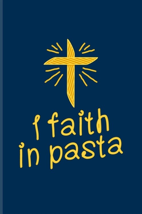 I Faith In Pasta: Italian Pasta Noodles Journal - Notebook - Workbook For Pasta Italy, Cooking Pasta Pot, Recipe Homemade Pasta, Pizza P (Paperback)