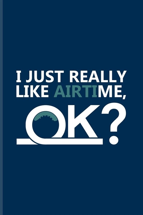 I Just Really Like Airtime Ok: I Like Me Quote Journal - Notebook - Workbook For Trampoline, Spaceman, Amusement, Theme Park, Rollercoaster & Free Fa (Paperback)