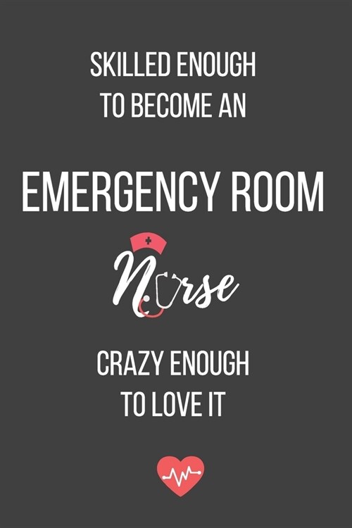 Skilled Enough to Become an Emergency Room Nurse Crazy Enough to Love It: Lined Journal - Emergency Room Nurse Notebook - Great Gift for Emergency Roo (Paperback)