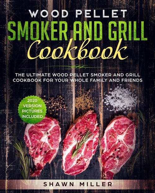 Wood Pellet Smoker And Grill Cookbook: The Ultimate Wood Pellet Smoker and Grill Cookbook For Your Whole Family And Friends (2020 Version - Pictures I (Paperback)