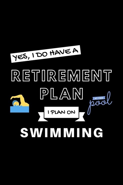 Yes, I Do Have A Retirement Plan I Plan On Swimming: Funny Retiring Swim Enthusiast Simple Journal Composition Notebook (6 x 9) 120 Blank Lined Page (Paperback)
