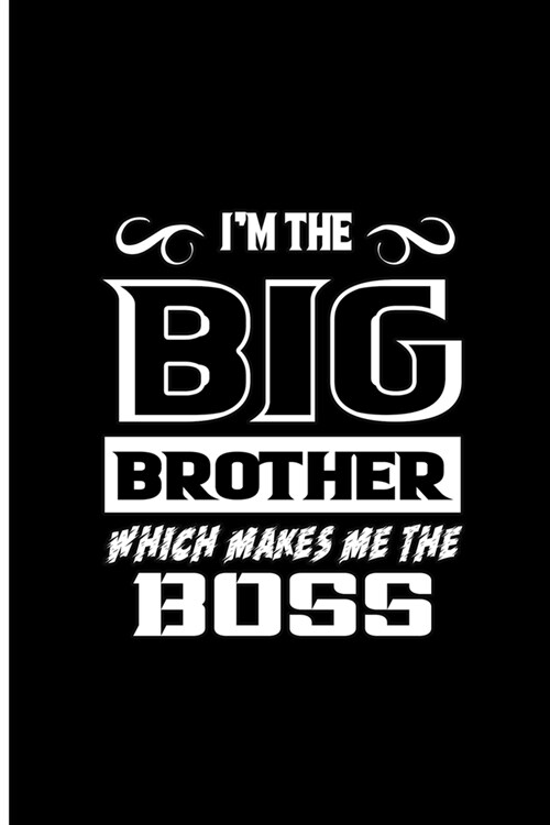 Im The Big Brother Which Makes Me The Boss: Brother Perfect Gift Lined Notebook/Journal (6x9) (Paperback)