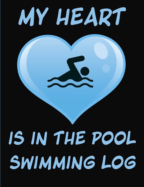 My Heart Is In The Pool Swimming Log: Swim Training Logbook Tracker for Competitive Swimming Practices, Training Swim Meets, Swim Clubs. Gift for Stud (Paperback)