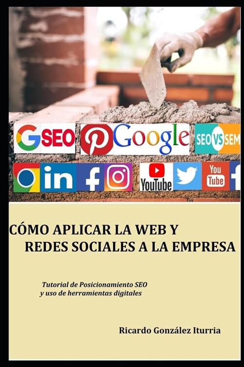 C?o Aplicar La Web Y Redes Sociales a la Empresa: Modo eficaz de posicionarse en Google y lograr clientes (Paperback)