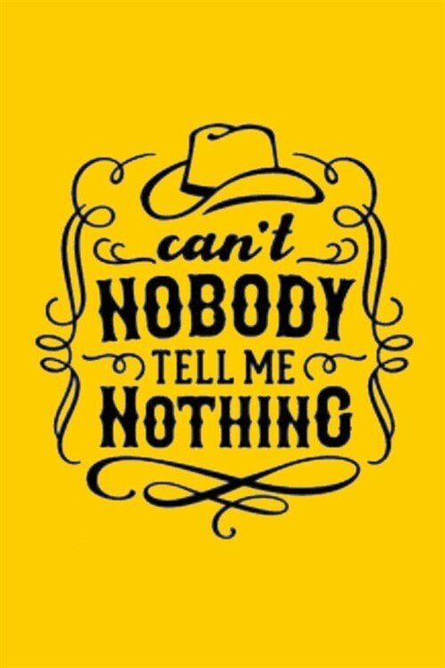 cant NOBODY TELL ME NOTHING: Lined Notebook, 110 Pages -Fun Quote on Yellow Matte Soft Cover, 6X9 Journal for men women kids teens girls boys frien (Paperback)