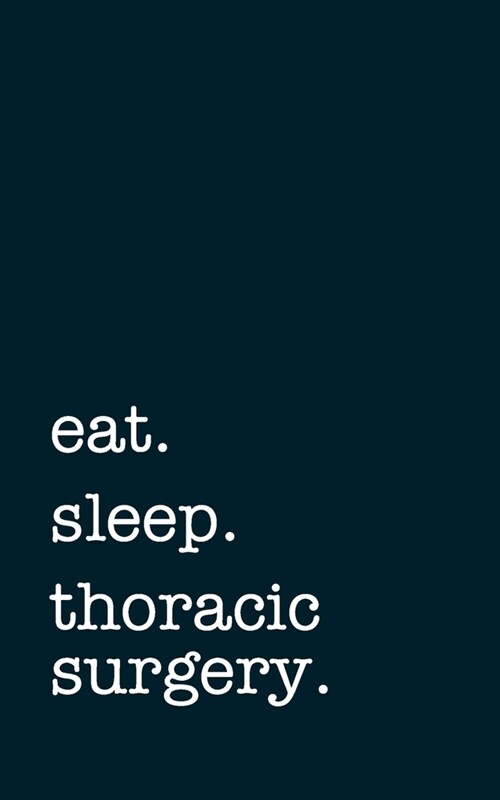 eat. sleep. thoracic surgery. - Lined Notebook: Writing Journal (Paperback)