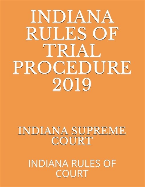 Indiana Rules of Trial Procedure 2019: Indiana Rules of Court (Paperback)