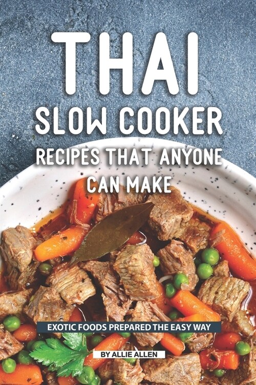 Thai Slow Cooker Recipes that Anyone Can Make: Exotic Foods Prepared the Easy Way (Paperback)