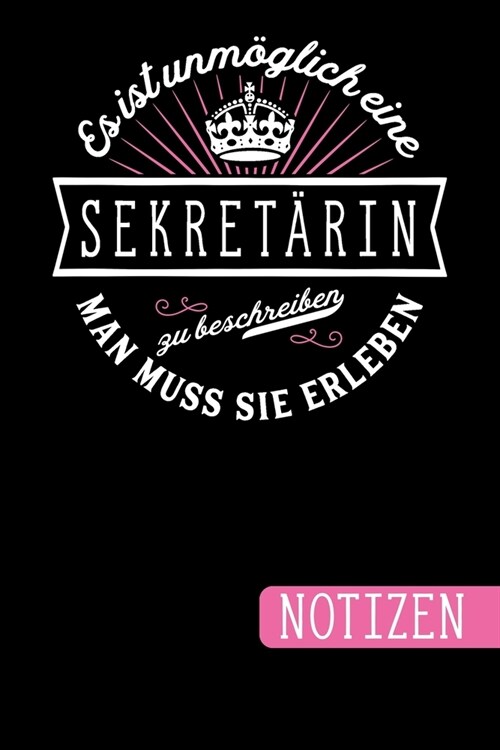 Es ist unm?lich eine Sekret?in zu beschreiben - Man muss sie erleben: Geschenkidee: blanko Notizbuch - Journal - To Do Liste f? Sekret?innen - ?e (Paperback)