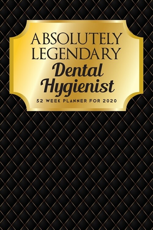 Absolutely Legendary Dental Hygienist: 52 Week Planner 2020 (Paperback)