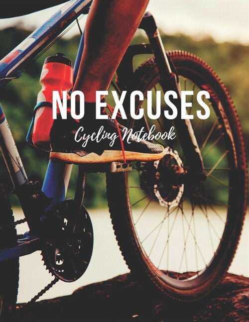 Cycling Notebook: No Excuses - Cool Motivational Inspirational Journal, Composition Notebook, Log Book, Diary for Athletes (8.5 x 11 inc (Paperback)