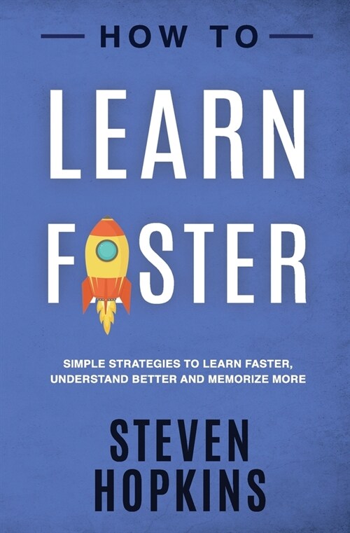 How to Learn Faster: Simple Strategies to Learn Faster, Understand Better and Memorize More (Paperback)