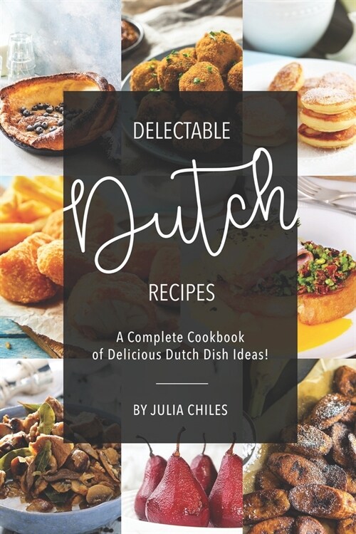 Delectable Dutch Recipes: A Complete Cookbook of Delicious Dutch Dish Ideas! (Paperback)