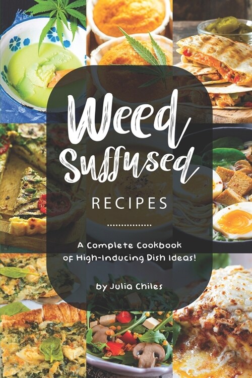 Weed-Suffused Recipes: A Complete Cookbook of High-Inducing Dish Ideas! (Paperback)