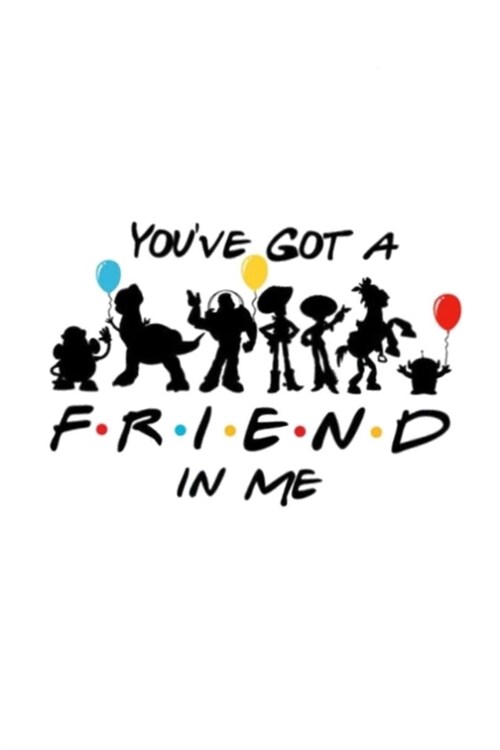 Youve Got a Friend in Me: Lined Notebook, 110 Pages -Fun Toy Story Plus Friends Quote on White Matte Soft Cover, 6X9 Journal for women men girls (Paperback)