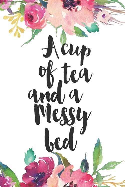 A Cup of Tea and A Messy Bed: Lined Journal to Write In, Ruled (Diary, Notebook) for Journaling, Notes, Writing - Inspirational Floral Watercolor (Paperback)