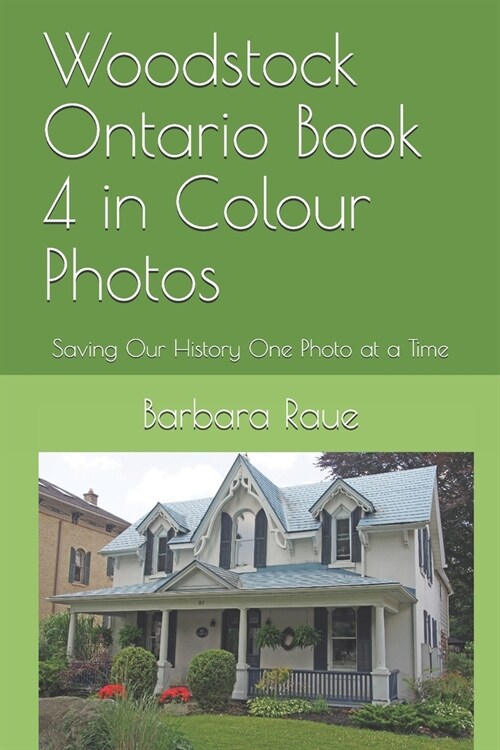 Woodstock Ontario Book 4 in Colour Photos: Saving Our History One Photo at a Time (Paperback)