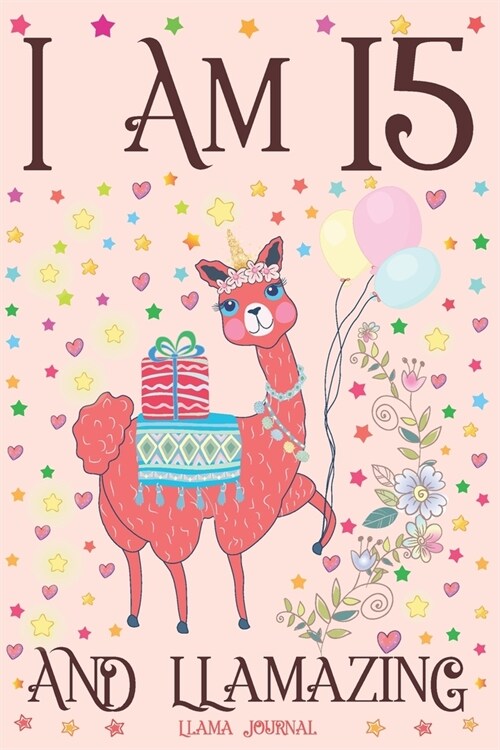 Llama Journal I am 15 and Llamazing: A Happy 15th Birthday Girl Notebook Diary for Girls - Cute Llama Sketchbook Journal for 15 Year Old Kids - Annive (Paperback)