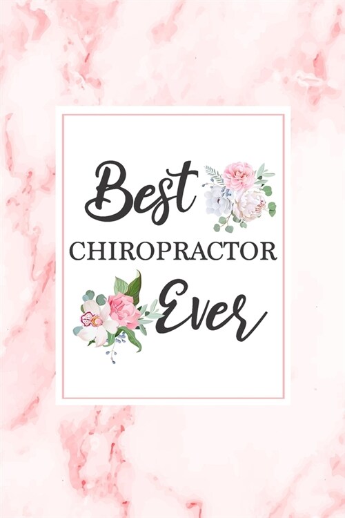 Best Chiropractor Ever: Chiropractor Gift Notebook Floral Pink Marble Blank Lined Journal Novelty Birthday Gift Notepad, Thank You Gift for Me (Paperback)