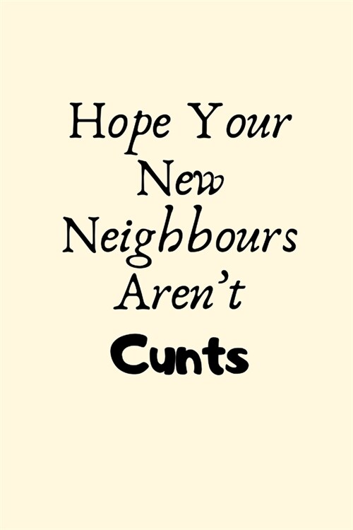 Hope Your New Neighbours Arent Cunts: New House Gifts, Housewarming Gifts, Funny New Home Gifts, First Home Gift Ideas, Rude New Homeowner Gifts for (Paperback)