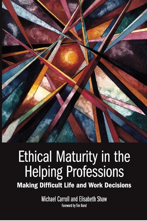 Ethical Maturity in the Helping Professions: Making Difficult Life and Work Decisions, Foreword by Tim Bond (Paperback)