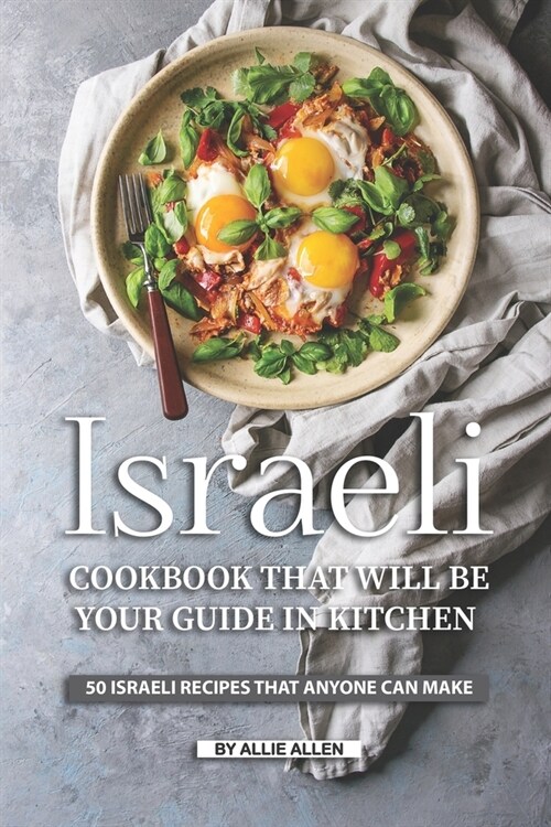 Israeli Cookbook That Will Be Your Guide in Kitchen: 50 Israeli Recipes That Anyone Can Make (Paperback)