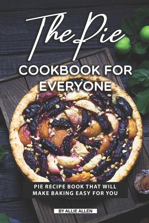 The Pie Cookbook for Everyone: Pie Recipe Book That Will Make Baking Easy for You (Paperback)