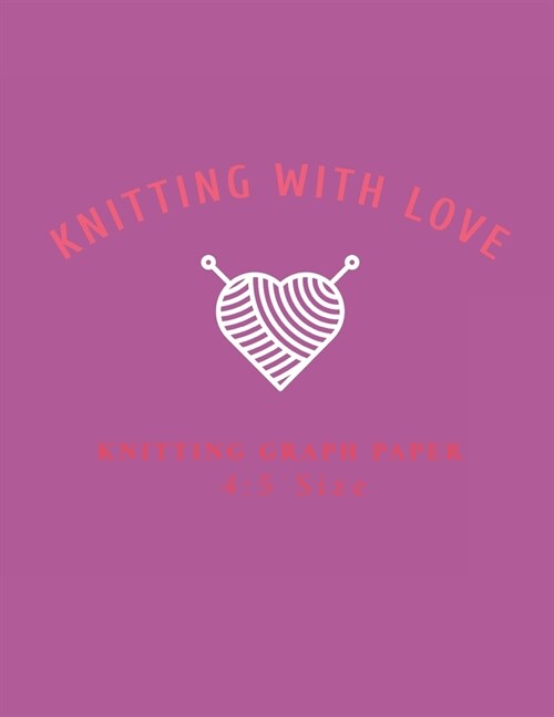 Knitting With Love Knitting Graph Paper 4: 5: 120 Page Knitting Design Graph Paper / Knitters Graph Paper Journal Notebook with Bold Lines Every Five (Paperback)