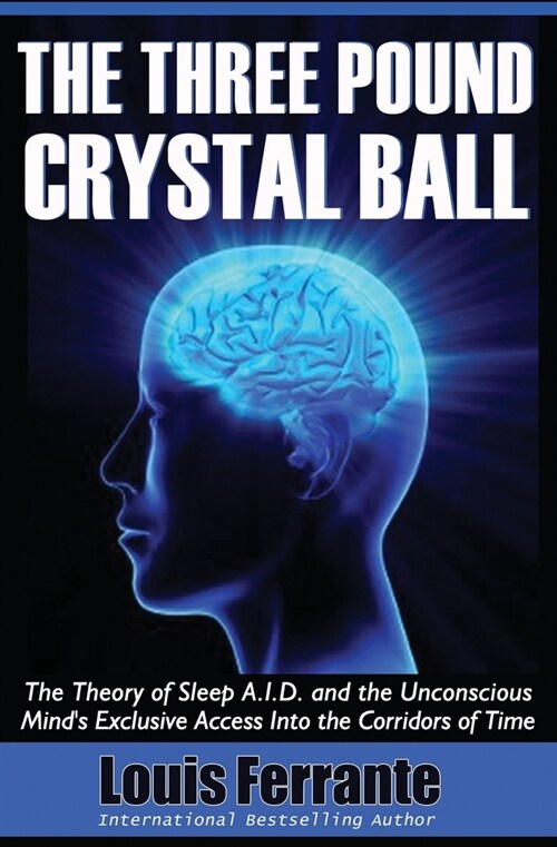 The Three Pound Crystal Ball: The Theory of Sleep A.I.D. and the Unconscious Minds Exclusive Access Into the Corridors of Time (Paperback)