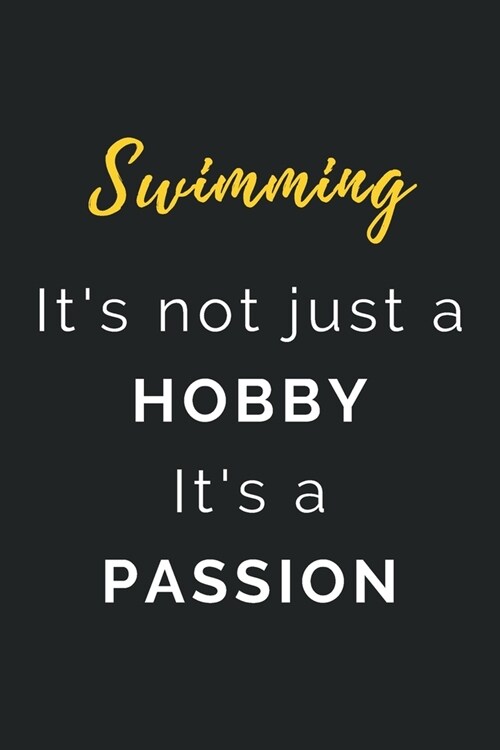 Swimming Its not just a Hobby Its a Passion: Journal / Notebook / Diary / Unique Greeting Card Alternative / Gift for Swimming lovers (Paperback)