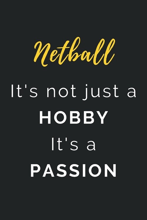 Netball Its not just a Hobby Its a Passion: Journal / Notebook / Diary / Unique Greeting Card Alternative / Gift for Netball lovers (Paperback)