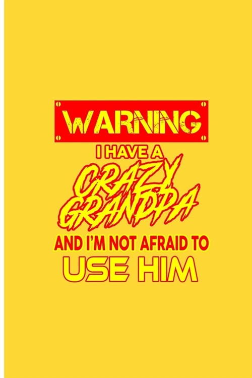 Warning I Have A Crazy Grandpa And Im Not Afraid to Use Him: Grandpa Perfect Gift Dot Grid Notebook/Journal (6x9) (Paperback)