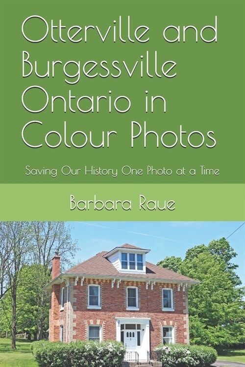 Otterville and Burgessville Ontario in Colour Photos: Saving Our History One Photo at a Time (Paperback)